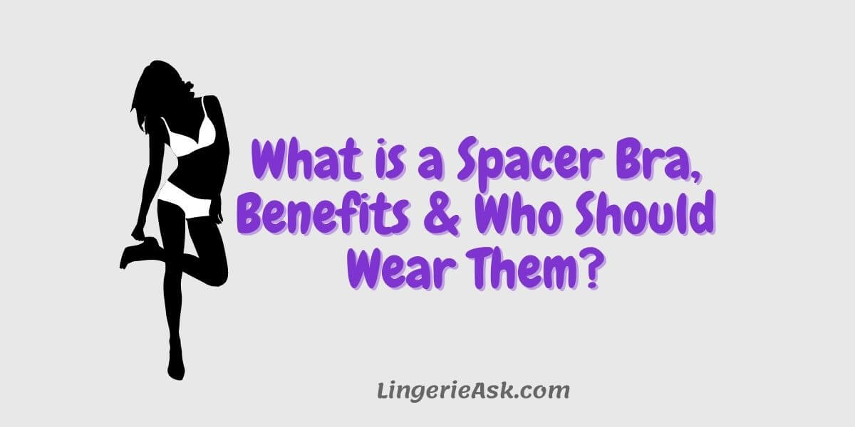 What Is a Spacer Bra? Benefits, Fit & Who Should Wear One